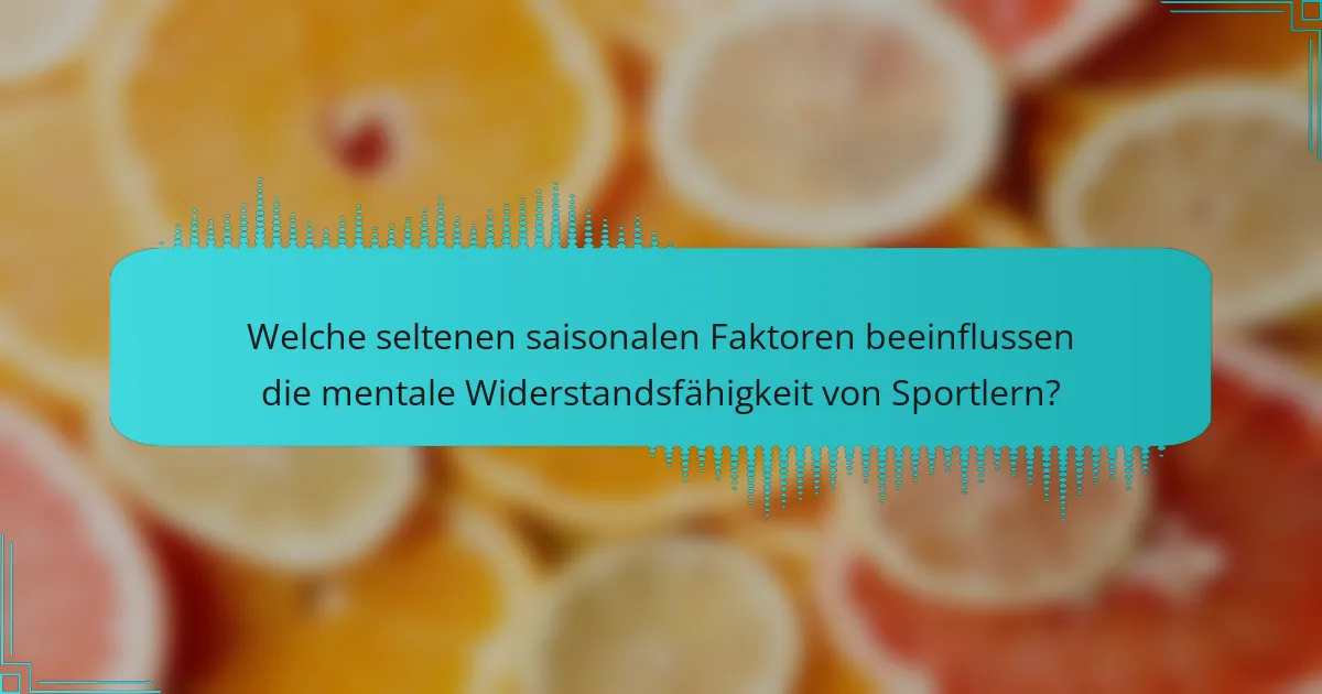 Welche seltenen saisonalen Faktoren beeinflussen die mentale Widerstandsfähigkeit von Sportlern?