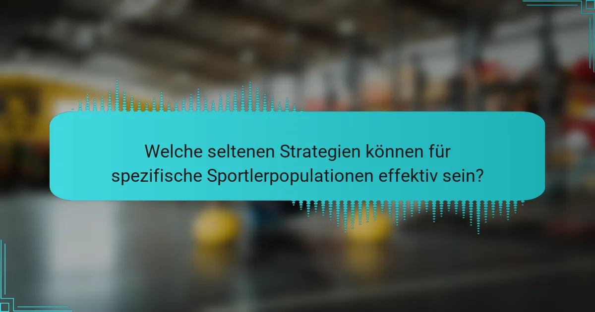 Welche seltenen Strategien können für spezifische Sportlerpopulationen effektiv sein?