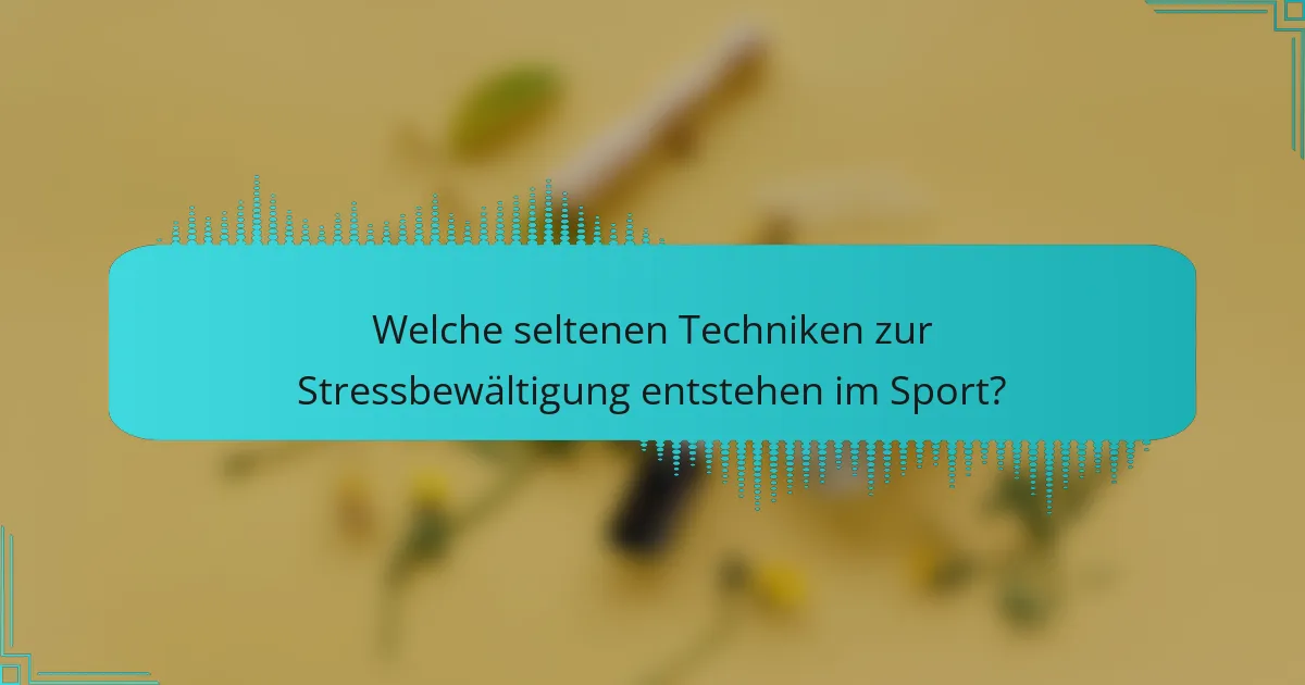 Welche seltenen Techniken zur Stressbewältigung entstehen im Sport?