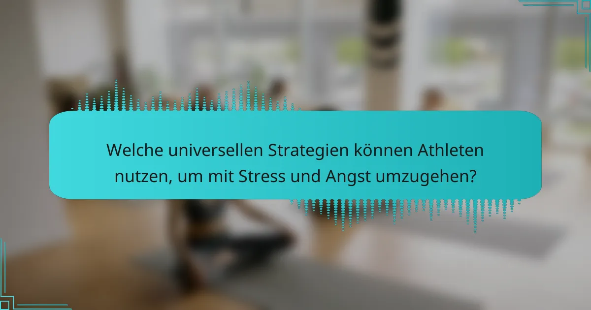 Welche universellen Strategien können Athleten nutzen, um mit Stress und Angst umzugehen?
