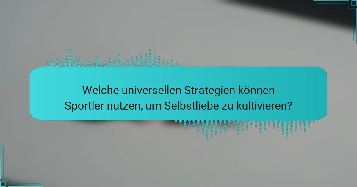 Welche universellen Strategien können Sportler nutzen, um Selbstliebe zu kultivieren?