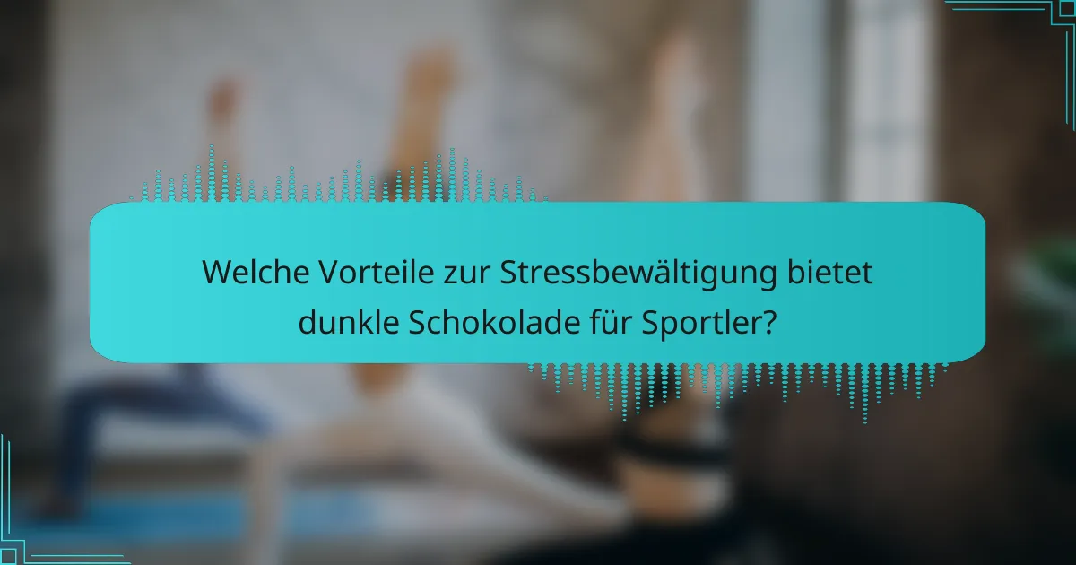 Welche Vorteile zur Stressbewältigung bietet dunkle Schokolade für Sportler?