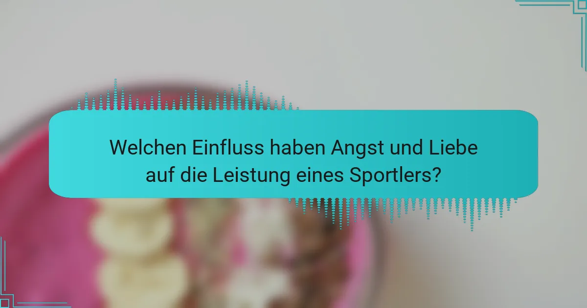 Welchen Einfluss haben Angst und Liebe auf die Leistung eines Sportlers?