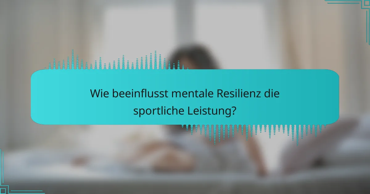 Wie beeinflusst mentale Resilienz die sportliche Leistung?