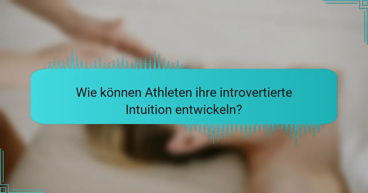Wie können Athleten ihre introvertierte Intuition entwickeln?