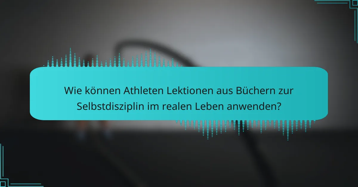 Wie können Athleten Lektionen aus Büchern zur Selbstdisziplin im realen Leben anwenden?