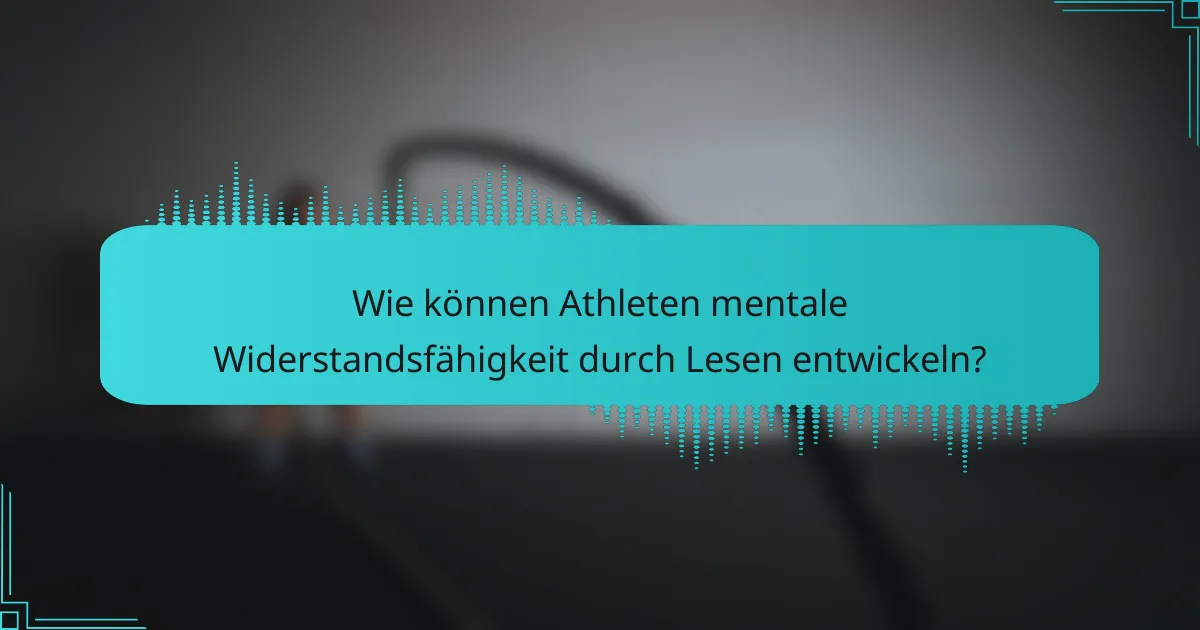 Wie können Athleten mentale Widerstandsfähigkeit durch Lesen entwickeln?