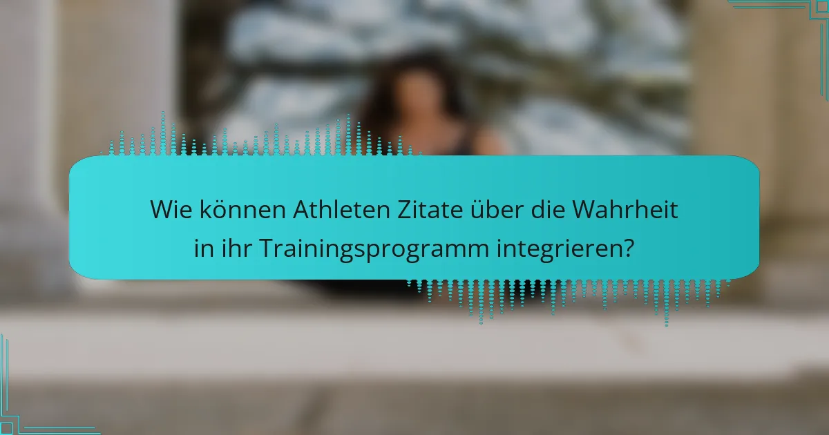 Wie können Athleten Zitate über die Wahrheit in ihr Trainingsprogramm integrieren?