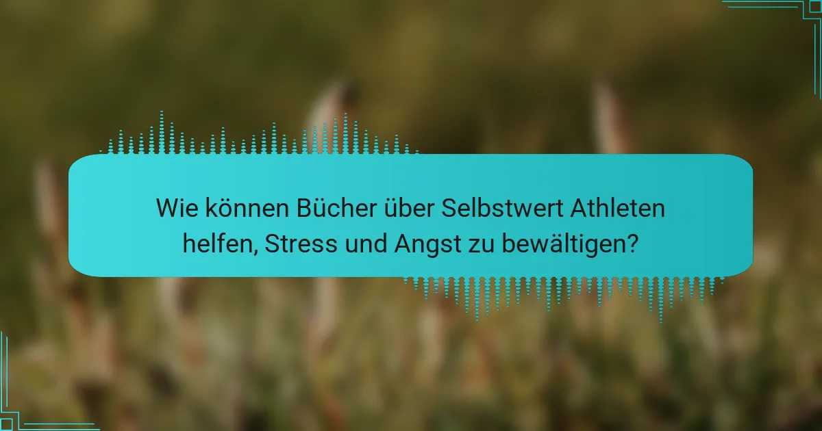 Wie können Bücher über Selbstwert Athleten helfen, Stress und Angst zu bewältigen?