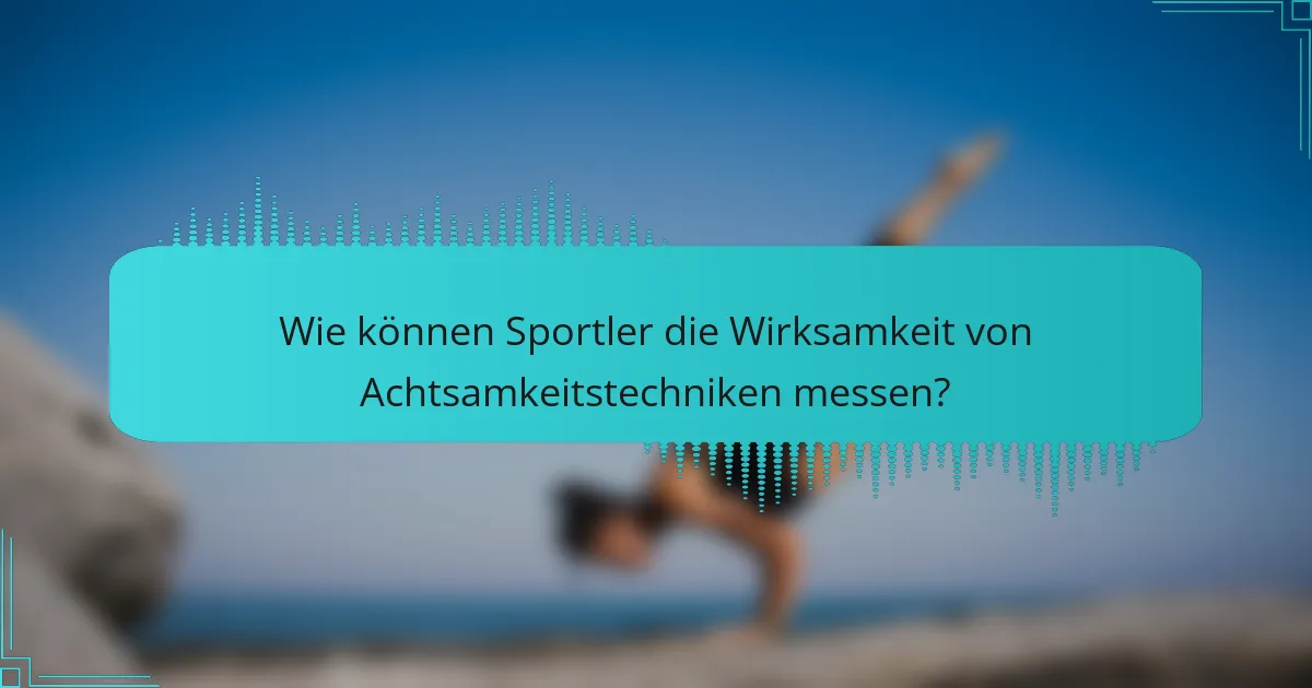 Wie können Sportler die Wirksamkeit von Achtsamkeitstechniken messen?