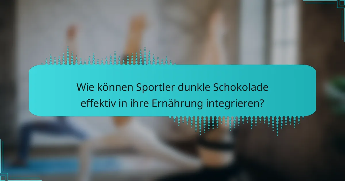 Wie können Sportler dunkle Schokolade effektiv in ihre Ernährung integrieren?