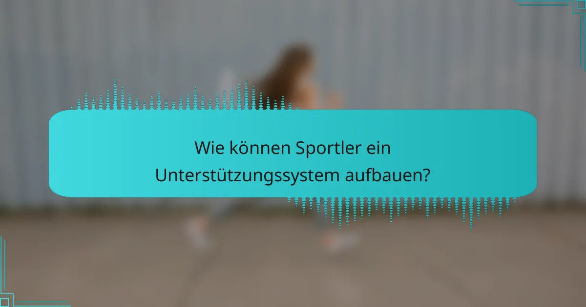 Wie können Sportler ein Unterstützungssystem aufbauen?