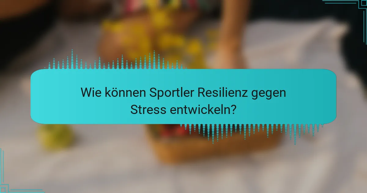 Wie können Sportler Resilienz gegen Stress entwickeln?