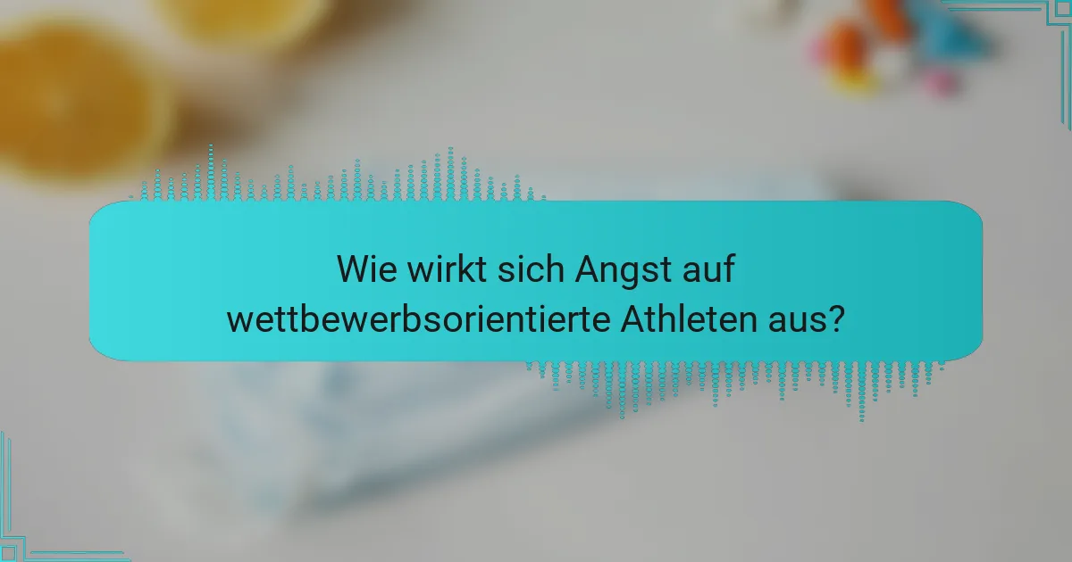 Wie wirkt sich Angst auf wettbewerbsorientierte Athleten aus?