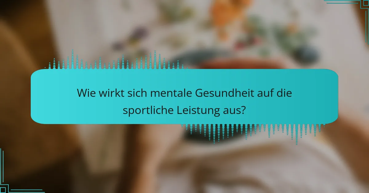 Wie wirkt sich mentale Gesundheit auf die sportliche Leistung aus?
