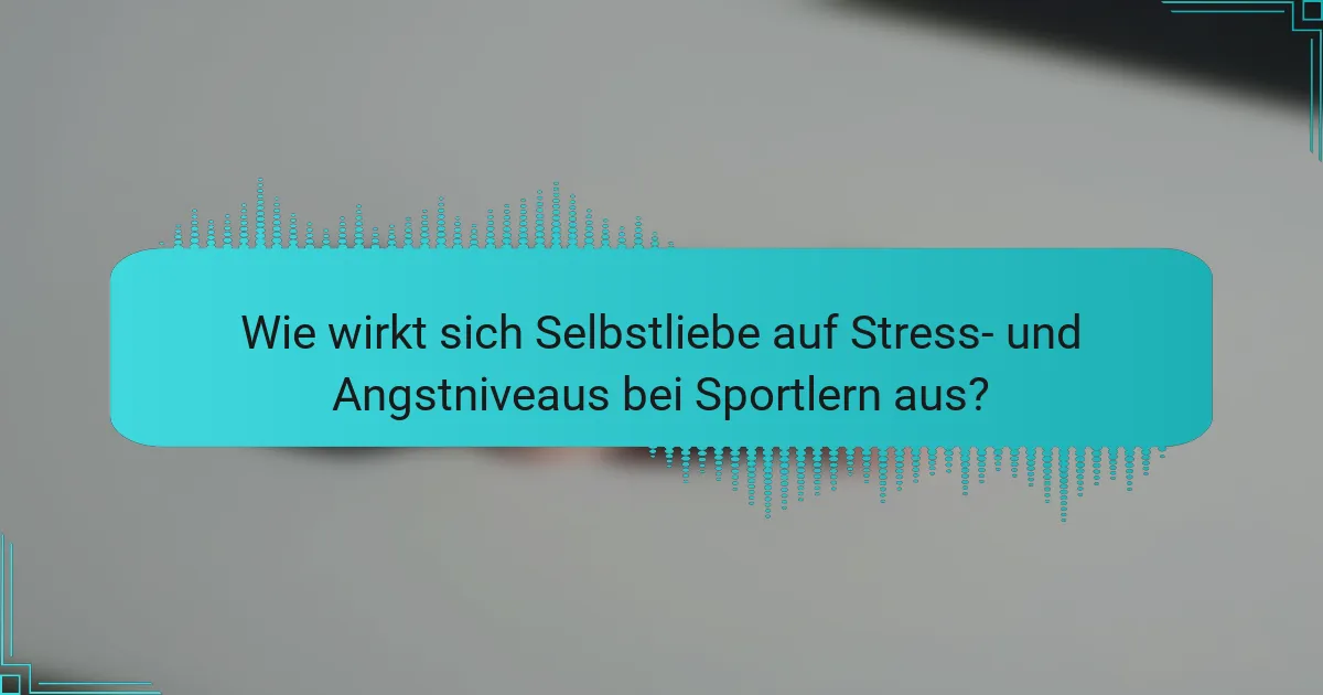 Wie wirkt sich Selbstliebe auf Stress- und Angstniveaus bei Sportlern aus?